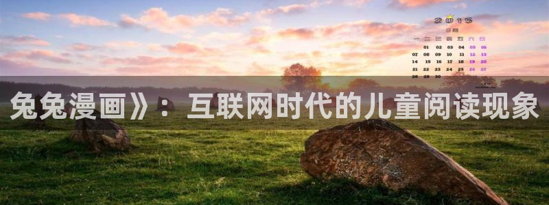 漫蛙漫画下载app：兔兔漫画》：互联网时代的儿童阅读现象