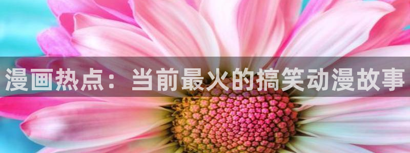 mawan漫蛙：漫画热点：当前最火的搞笑动漫故事