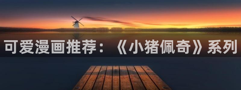 漫蛙漫画免费漫画下拉式在线看：可爱漫画推荐：《小猪佩奇》系列