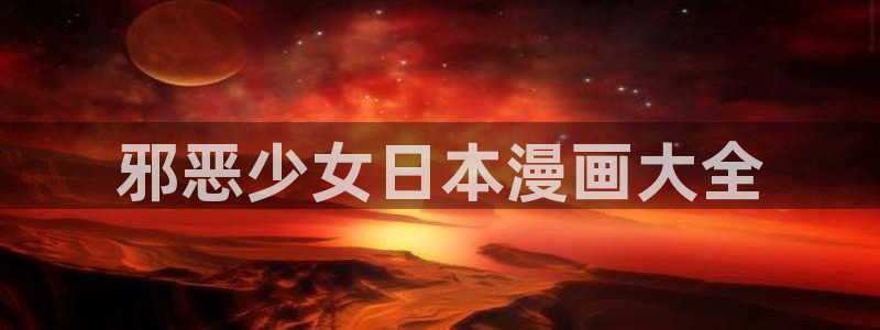 漫蛙2怎么看漫画：邪恶少女日本漫画大全