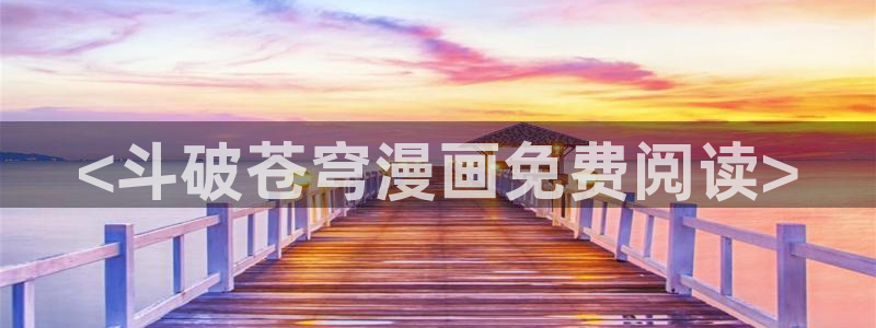 我在婚配所摇到了世界首富漫蛙漫画：<斗破苍穹漫画免费阅读>