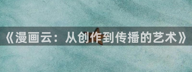 漫蛙2官网版app：《漫画云：从创作到传播的艺术》