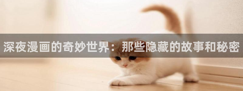 manwa2漫蛙2：深夜漫画的奇妙世界：那些隐藏的故事和秘密