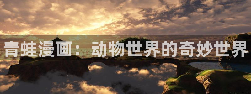 漫蛙外网版网站：青蛙漫画：动物世界的奇妙世界